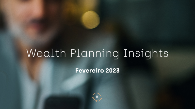 Wealth Planning Insights – Fevereiro 2023